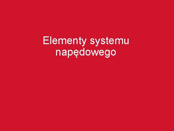 Elementy systemu napędowego 