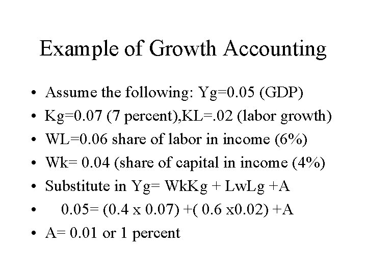 Example of Growth Accounting • • Assume the following: Yg=0. 05 (GDP) Kg=0. 07
