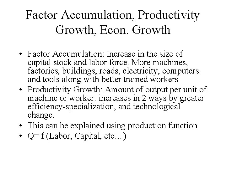 Factor Accumulation, Productivity Growth, Econ. Growth • Factor Accumulation: increase in the size of