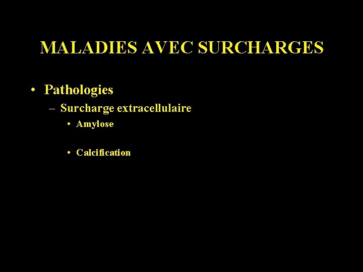 MALADIES AVEC SURCHARGES • Pathologies – Surcharge extracellulaire • Amylose • Calcification 