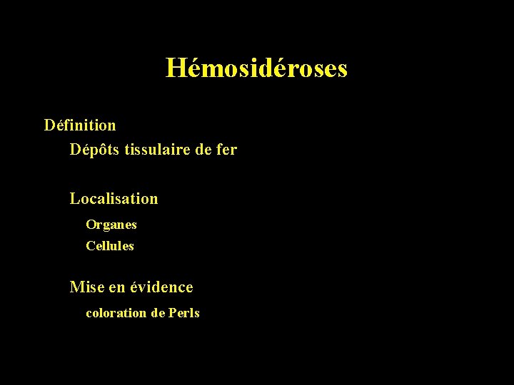 Hémosidéroses Définition Dépôts tissulaire de fer Localisation Organes Cellules Mise en évidence coloration de