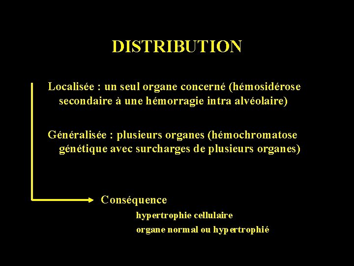DISTRIBUTION Localisée : un seul organe concerné (hémosidérose secondaire à une hémorragie intra alvéolaire)