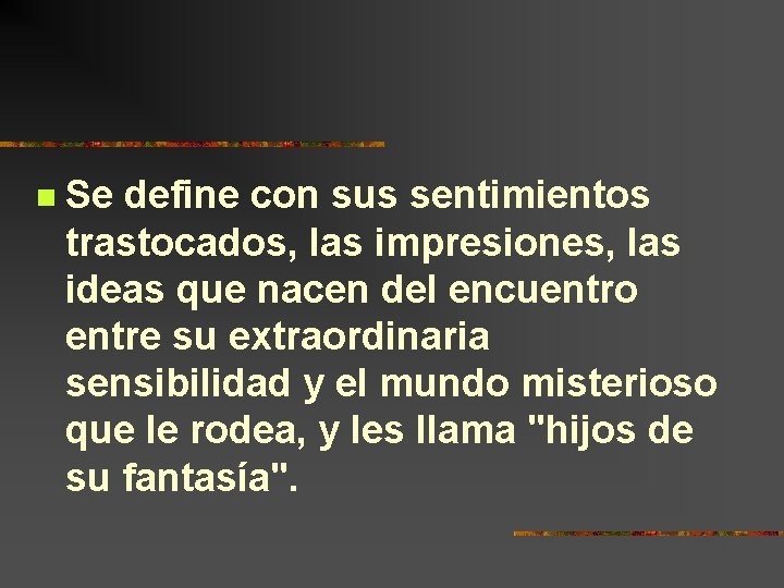 n Se define con sus sentimientos trastocados, las impresiones, las ideas que nacen del