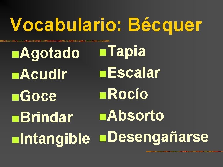 Vocabulario: Bécquer n Agotado n Tapia n Acudir n Escalar n Goce n Rocío