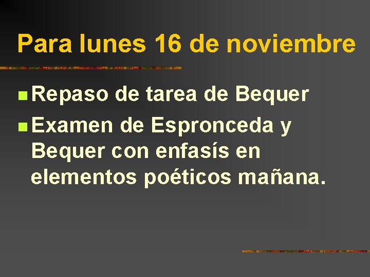 Para lunes 16 de noviembre n Repaso de tarea de Bequer n Examen de