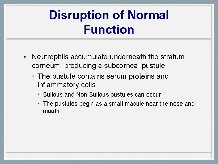 Disruption of Normal Function • Neutrophils accumulate underneath the stratum corneum, producing a subcorneal