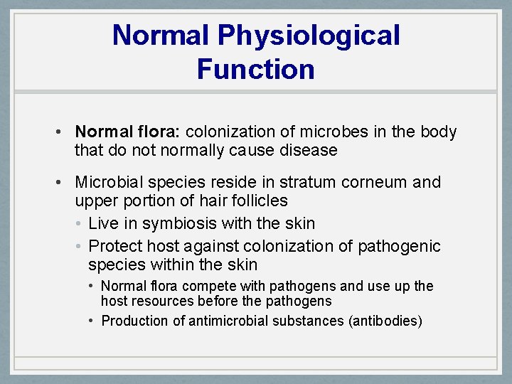 Normal Physiological Function • Normal flora: colonization of microbes in the body that do