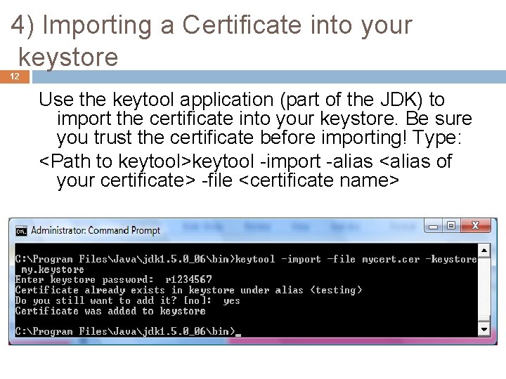 4) Importing a Certificate into your keystore 12 Use the keytool application (part of