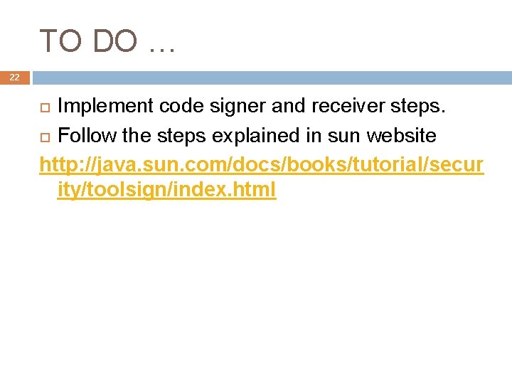 TO DO … 22 Implement code signer and receiver steps. Follow the steps explained