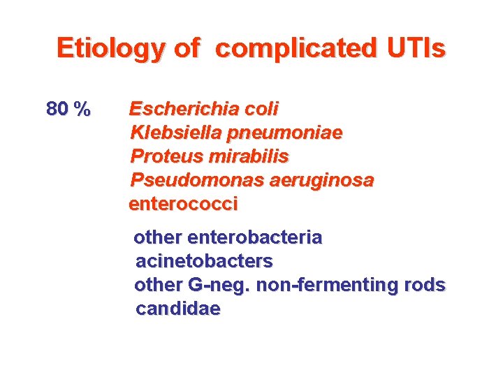 Etiology of complicated UTIs 80 % Escherichia coli Klebsiella pneumoniae Proteus mirabilis Pseudomonas aeruginosa