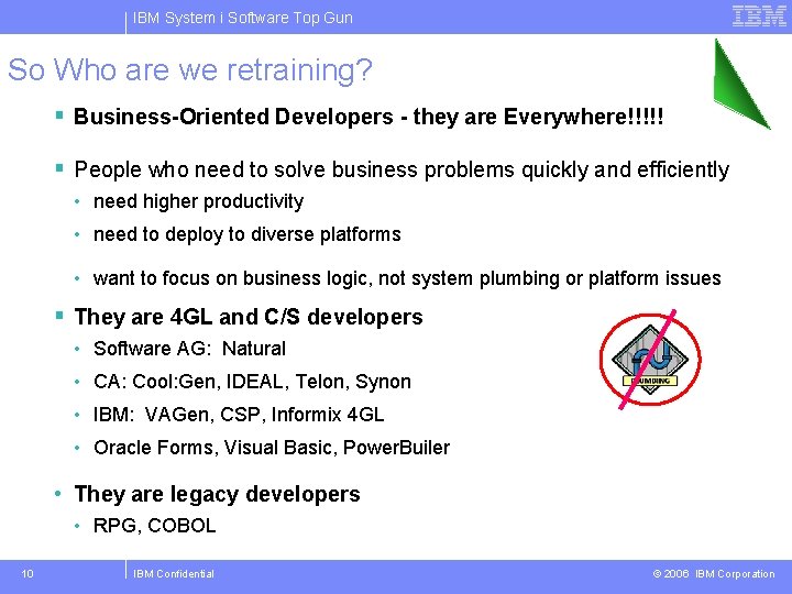 IBM System i Software Top Gun So Who are we retraining? § Business-Oriented Developers