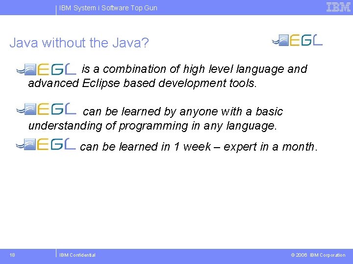 IBM System i Software Top Gun Java without the Java? EGL is a combination