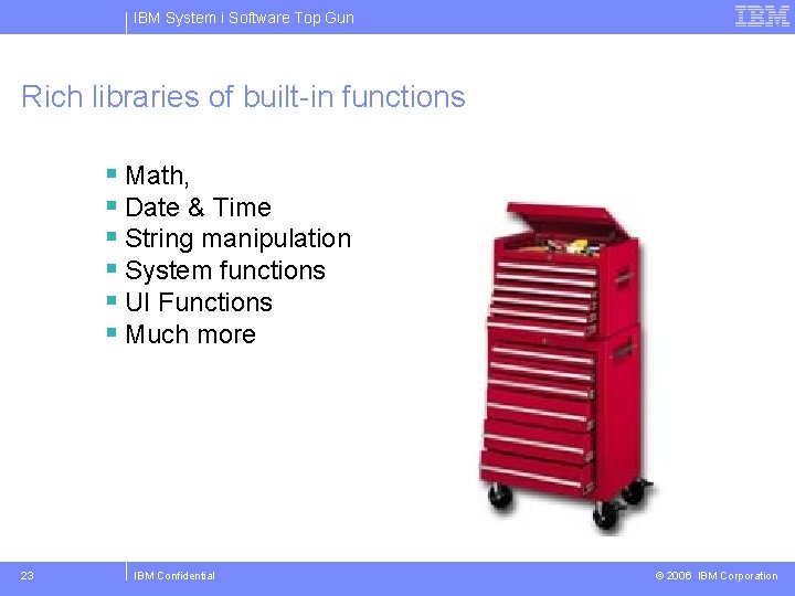 IBM System i Software Top Gun Rich libraries of built-in functions § Math, §