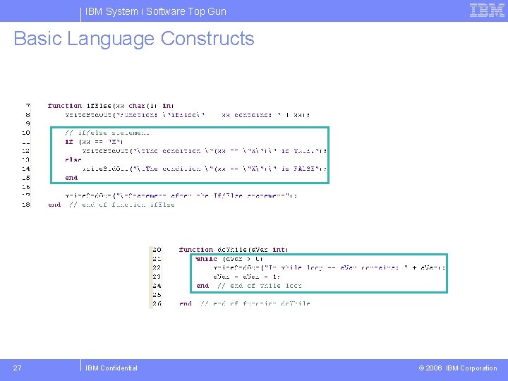 IBM System i Software Top Gun Basic Language Constructs IF/ELSE Do While 27 IBM