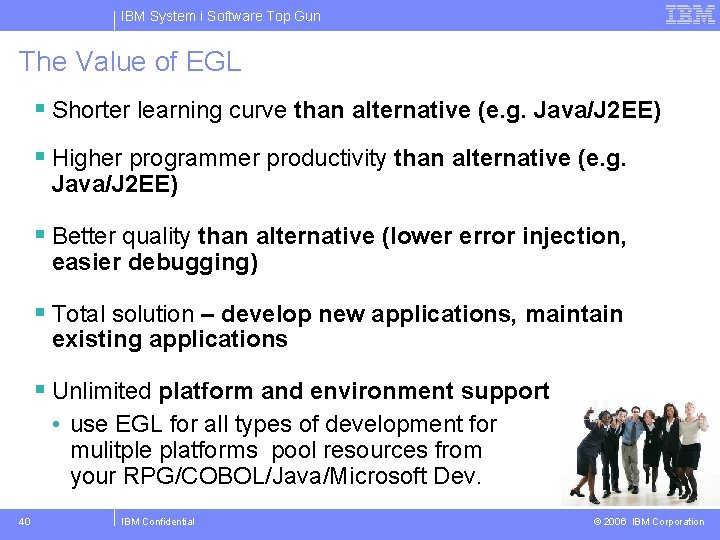 IBM System i Software Top Gun The Value of EGL § Shorter learning curve