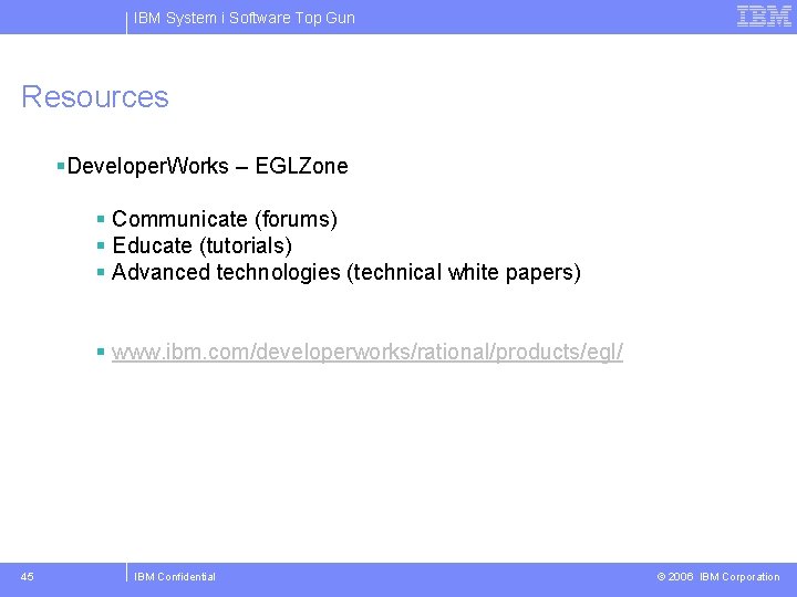 IBM System i Software Top Gun Resources §Developer. Works – EGLZone § Communicate (forums)