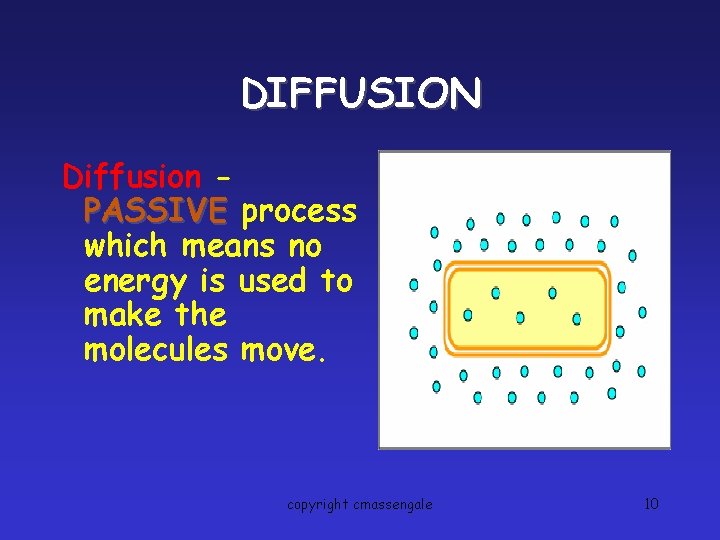 DIFFUSION Diffusion PASSIVE process which means no energy is used to make the molecules