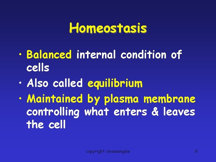 Homeostasis • Balanced internal condition of cells • Also called equilibrium • Maintained by