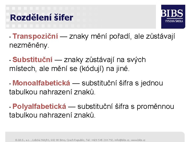 Rozdělení šifer • Transpoziční — znaky mění pořadí, ale zůstávají nezměněny. • Substituční —