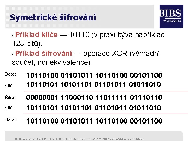 Symetrické šifrování • Příklad klíče — 10110 (v praxi bývá například 128 bitů). •