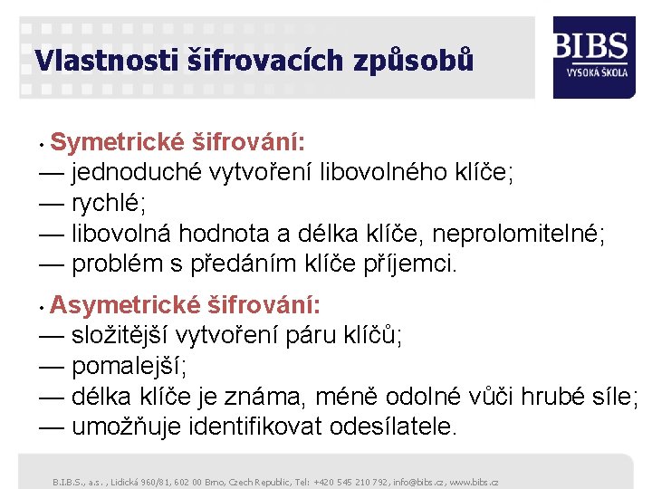 Vlastnosti šifrovacích způsobů • Symetrické šifrování: — jednoduché vytvoření libovolného klíče; — rychlé; —