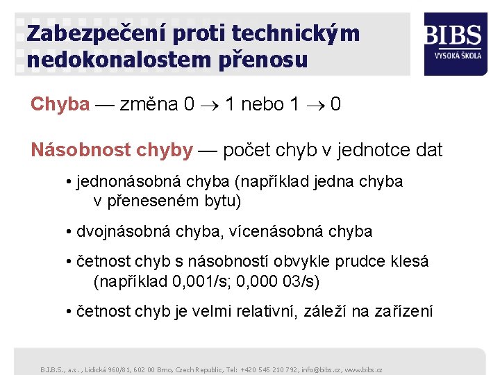 Zabezpečení proti technickým nedokonalostem přenosu Chyba — změna 0 1 nebo 1 0 Násobnost