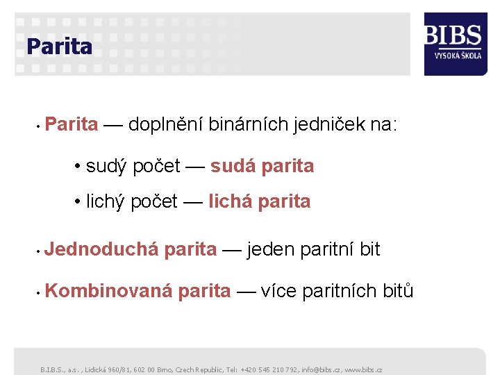 Parita • Parita — doplnění binárních jedniček na: • sudý počet — sudá parita