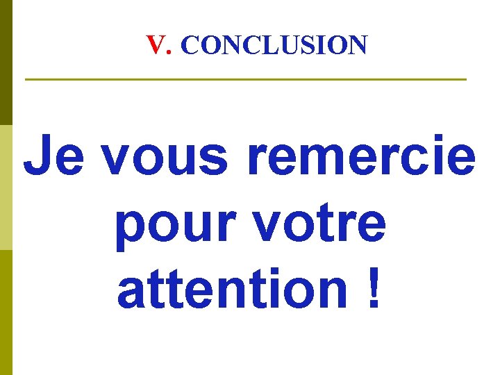 V. CONCLUSION Je vous remercie pour votre attention ! 