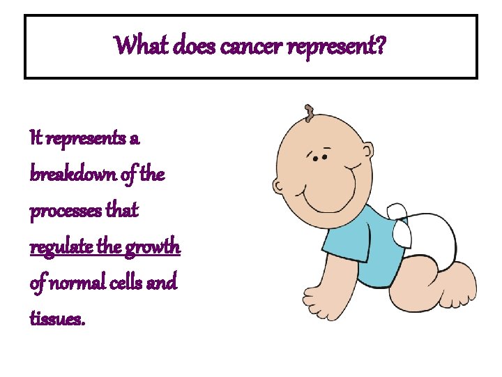 What does cancer represent? It represents a breakdown of the processes that regulate the