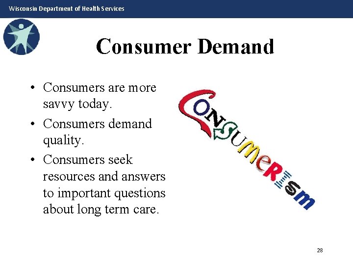 Wisconsin Department of Health Services Consumer Demand • Consumers are more savvy today. •