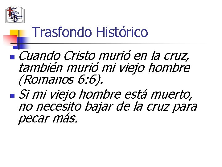 Trasfondo Histórico Cuando Cristo murió en la cruz, también murió mi viejo hombre (Romanos