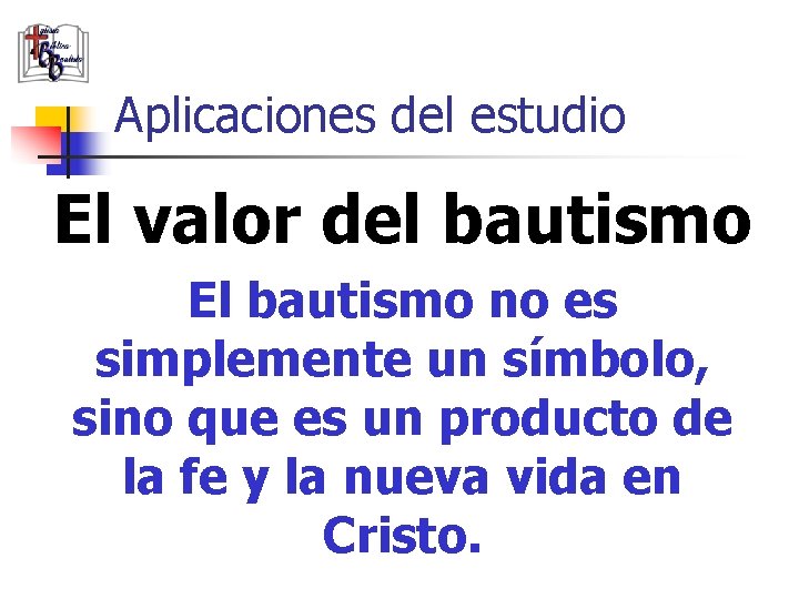 Aplicaciones del estudio El valor del bautismo El bautismo no es simplemente un símbolo,