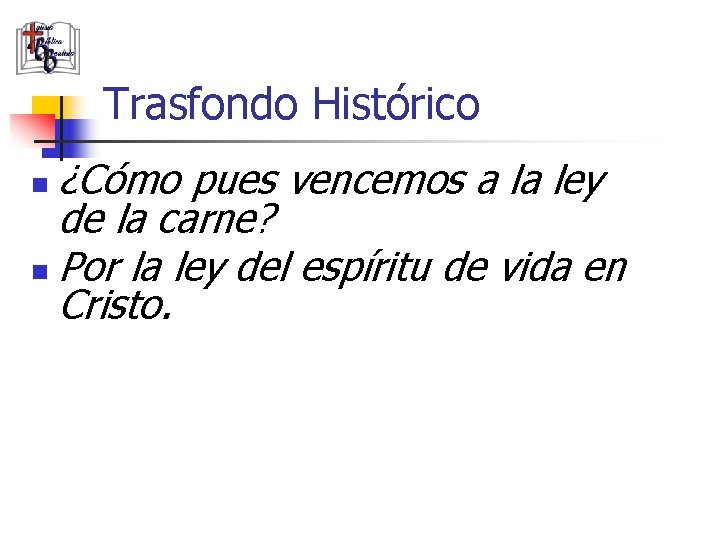 Trasfondo Histórico ¿Cómo pues vencemos a la ley de la carne? n Por la