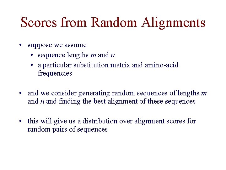 Scores from Random Alignments • suppose we assume • sequence lengths m and n