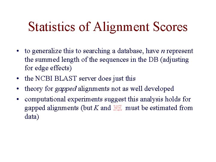 Statistics of Alignment Scores • to generalize this to searching a database, have n