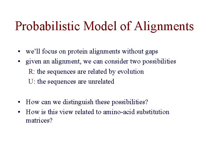 Probabilistic Model of Alignments • we’ll focus on protein alignments without gaps • given