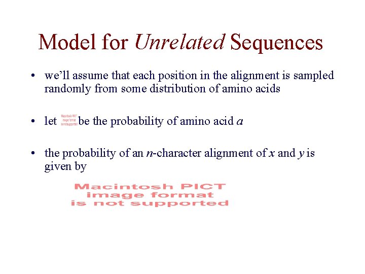 Model for Unrelated Sequences • we’ll assume that each position in the alignment is