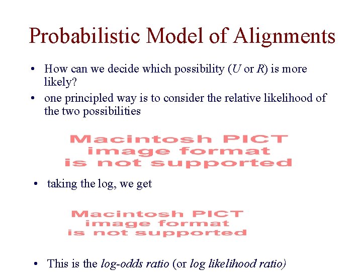 Probabilistic Model of Alignments • How can we decide which possibility (U or R)