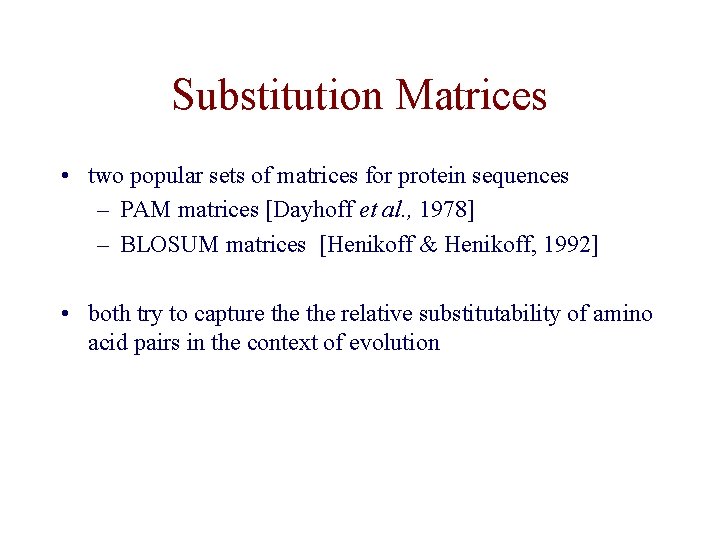 Substitution Matrices • two popular sets of matrices for protein sequences – PAM matrices