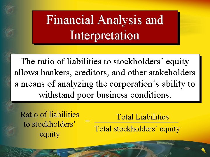 Financial Analysis and Interpretation The ratio of liabilities to stockholders’ equity allows bankers, creditors,