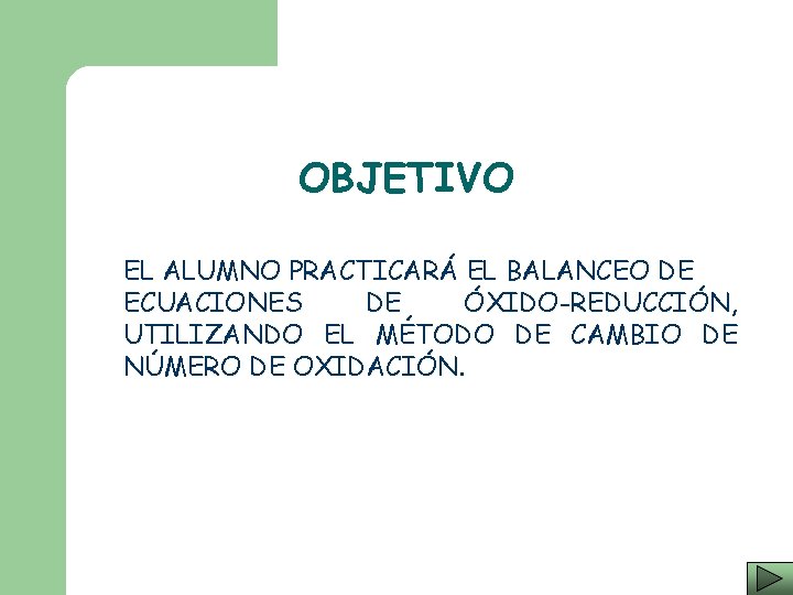 OBJETIVO EL ALUMNO PRACTICARÁ EL BALANCEO DE ECUACIONES DE ÓXIDO-REDUCCIÓN, UTILIZANDO EL MÉTODO DE
