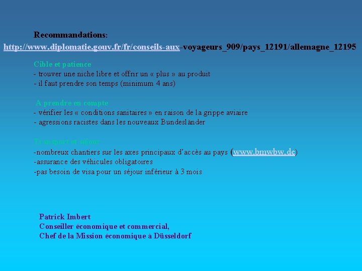 Recommandations: http: //www. diplomatie. gouv. fr/fr/conseils-aux-voyageurs_909/pays_12191/allemagne_12195 Cible et patience - trouver une niche libre