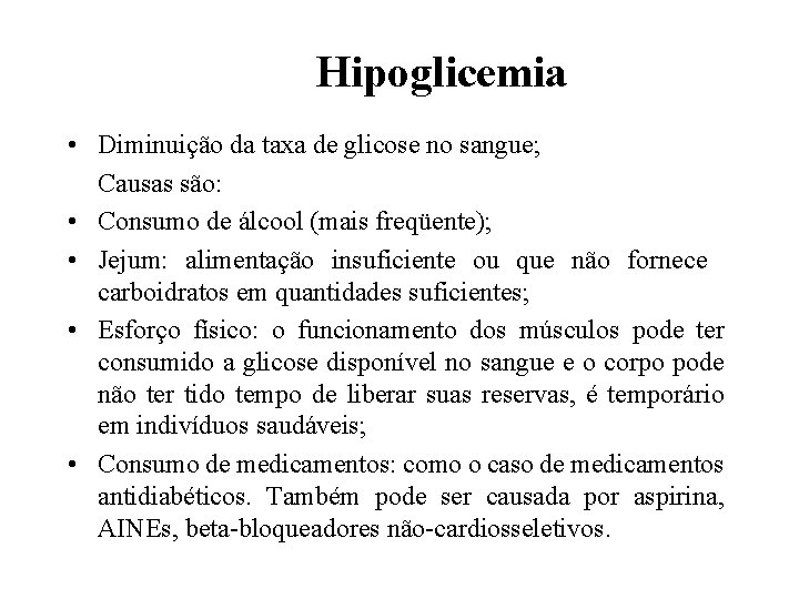 Hipoglicemia • Diminuição da taxa de glicose no sangue; Causas são: • Consumo de