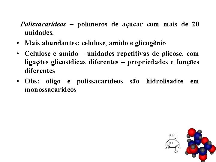 Polissacarídeos – polímeros de açúcar com mais de 20 unidades. • Mais abundantes: celulose,