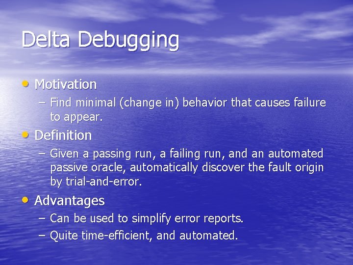 Delta Debugging • Motivation – Find minimal (change in) behavior that causes failure to