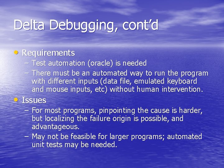 Delta Debugging, cont’d • Requirements – Test automation (oracle) is needed – There must