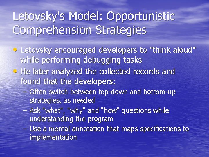 Letovsky's Model: Opportunistic Comprehension Strategies • Letovsky encouraged developers to "think aloud" • while