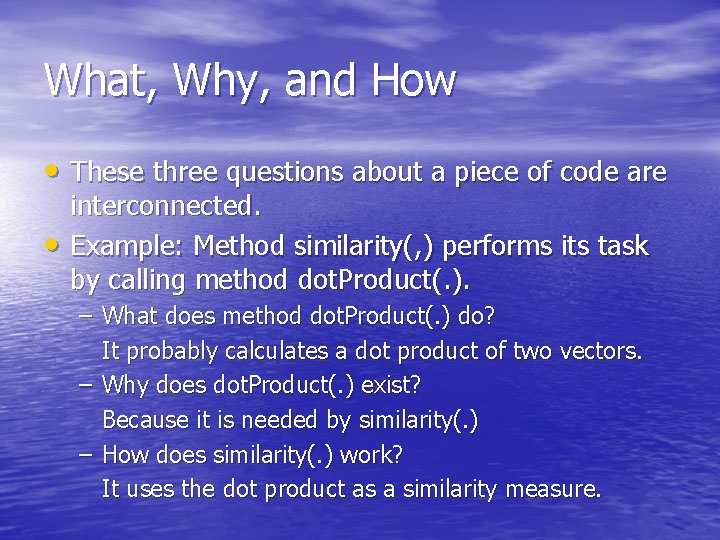 What, Why, and How • These three questions about a piece of code are