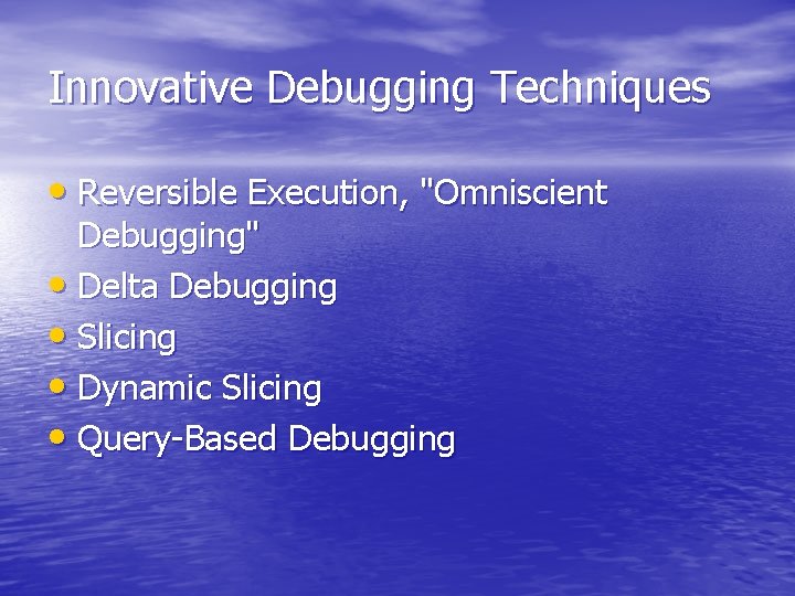 Innovative Debugging Techniques • Reversible Execution, "Omniscient Debugging" • Delta Debugging • Slicing •