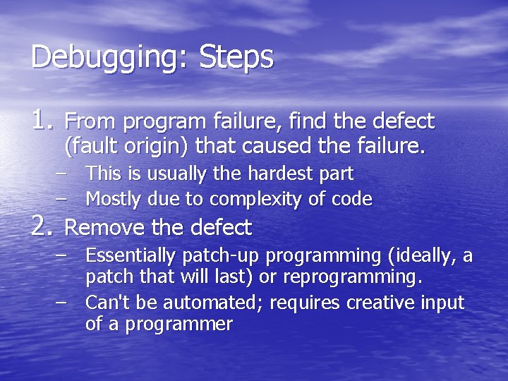 Debugging: Steps 1. From program failure, find the defect (fault origin) that caused the